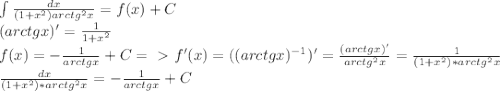 \int\limits \frac{dx}{(1+ x^{2} )arctg^{2} x} = f(x) + C&#10; \\ (arctgx)' = \frac{1}{1 + x^{2} } &#10; \\ f(x) = - \frac{1}{arctgx} + C =\ \textgreater \ f'(x) = ((arctgx)^{-1})' = \frac{(arctgx)'}{arctg^{2}x } = \frac{1}{(1+x^{2}) * arctg^{2}x } &#10; \\ \frac{dx}{(1+ x^{2} ) * arctg^{2}x} = - \frac{1}{arctgx} + C &#10;