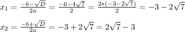 x_{1} = \frac{-b-\sqrt{D} }{2a}= \frac{-6-4 \sqrt{7} }{2} = \frac{2*(-3-2 \sqrt{7}) }{2}=-3-2 \sqrt{7} \\ \\ &#10; x_{2}= \frac{-b+ \sqrt{D} }{2a}=-3+2 \sqrt{7}=2 \sqrt{7}-3
