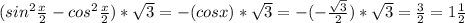 (sin^{2} \frac{x}{2} - cos^{2} \frac{x}{2} )* \sqrt{3}=-(cos x) * \sqrt{3} =-(- \frac{ \sqrt{3} }{2} )* \sqrt{3}= \frac{3}{2}=1 \frac{1}{2}