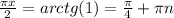 \frac{ \pi x}{2}=arctg(1)= \frac{ \pi }{4} + \pi n