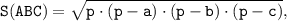 \tt \displaystyle S(ABC)=\sqrt{p \cdot (p-a) \cdot (p-b) \cdot(p-c) },