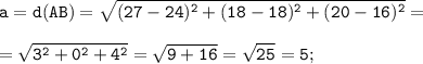 \tt \displaystyle a=d(AB)=\sqrt{(27-24 )^{2}+(18 -18)^{2}+(20 -16 )^{2}} =\\\\=\sqrt{3^{2}+0^{2}+4^{2}} =\sqrt{9+16} =\sqrt{25} =5;