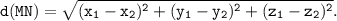 \tt \displaystyle d(MN)=\sqrt{(x_{1} -x_{2} )^{2}+(y_{1} -y_{2} )^{2}+(z_{1} -z_{2} )^{2}} .