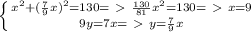 \left \{ {x^{2} + ( \frac{7}{9} x)^{2} =130=\ \textgreater \ \frac{130}{81} x^{2} =130 =\ \textgreater \ x = 9 } \atop {9y=7x}=\ \textgreater \ y= \frac{7}{9}x } \right.