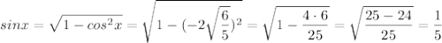 \displaystyle sinx= \sqrt{1-cos^2x}=\sqrt{1-(-2 \sqrt{\frac{6}{5}})^2 }=\sqrt{1- \frac{4 \cdot 6}{25} }= \sqrt{\frac{25-24}{25}}= \frac{1}{5}