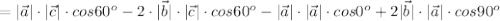 =|\vec a|\cdot |\vec c|\cdot cos60^o - 2\cdot |\vec b|\cdot |\vec c|\cdot cos60^o - |\vec a|\cdot |\vec a|\cdot cos0^o+2|\vec b|\cdot |\vec a|\cdot cos90^o&#10;