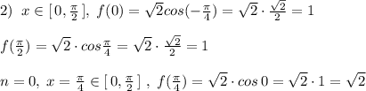 2)\; \; x\in [\, 0,\frac{\pi }{2}\, ],\; f(0)=\sqrt2cos(-\frac{\pi}{4})=\sqrt2\cdot \frac{\sqrt2}{2}=1\\\\f(\frac{\pi }{2})=\sqrt2\cdot cos\frac{\pi}{4}=\sqrt2\cdot \frac{\sqrt2}{2}=1\\\\n=0,\; x=\frac{\pi}{4}\in [\, 0,\frac{\pi}{2}\, ]\; ,\; f(\frac{\pi}{4})=\sqrt2\cdot cos\, 0=\sqrt2\cdot 1=\sqrt2