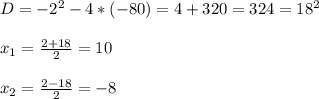 D=-2 ^{2} -4*(-80)=4+320=324=18^{2} \\ \\ x_{1} = \frac{2+18}{2} =10 \\ \\ x_{2} = \frac{2-18}{2} =-8 \\