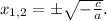 x_{1, 2}=\pm\sqrt{-\frac{c}{a}}.