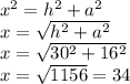 x^2 = h^2 + a^2 \\ x= \sqrt{h^2+a^2} \\ x= \sqrt{30^2+16^2} \\ x= \sqrt{1156} =34