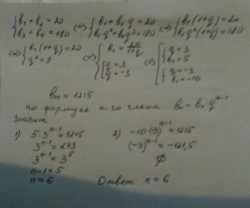 Впрогрессии с положительными членами b1 + b2 = 20, b3 + b4 = 180 и bn = 1215. чему равно n?