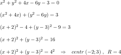 x^2+y^2+4x-6y-3=0\\\\(x^2+4x)+(y^2-6y)=3\\\\(x+2)^2-4+(y-3)^2-9=3\\\\(x+2)^2+(y-3)^2=16\\\\(x+2)^2+(y-3)^2=4^2\; \; \; \Rightarrow \; \; \; centr\; (-2;3)\; ,\; \; R=4
