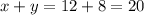 x + y = 12 + 8 = 20