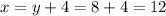 x = y + 4 = 8 + 4 = 12