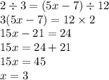 2 \div 3 = (5x - 7) \div 12 \\ 3(5x - 7) = 12 \times 2 \\ 15x - 21 = 24 \\ 15x = 24 + 21 \\ 15x = 45 \\ x = 3