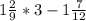 1\frac{2}{9}*3-1\frac{7}{12}