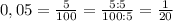 0,05=\frac{5}{100}=\frac{5:5}{100:5}=\frac{1}{20}