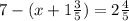 7 - (x+1 \frac{3}{5} ) = 2 \frac{4}{5}