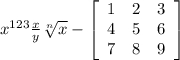 x^{123} \frac{x}{y} \sqrt[n]{x} - \left[\begin{array}{ccc}1&2&3\\4&5&6\\7&8&9\end{array}\right]