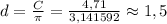 d= \frac{C}{ \pi} = \frac{4,71}{3,141592}\approx 1,5