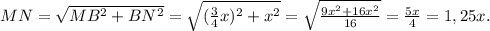 MN= \sqrt{MB^2+BN^2} = \sqrt{( \frac{3}{4}x)^2+x^2 } = \sqrt{ \frac{9x^2+16x^2}{16} } = \frac{5x}{4} =1,25x.