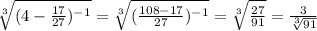 \sqrt[3]{(4- \frac{17}{27})^{-1} } = \sqrt[3]{(\frac{108-17}{27})^{-1} } =\sqrt[3]{\frac{27}{91}} =\frac{3}{ \sqrt[3]{91} }
