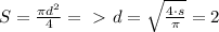 S =\frac{ \pi d^ 2}{4} =\ \textgreater \ d = \sqrt {\frac {4 \cdot s} {\pi}} = 2