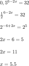 0,5^{6-2x}=32\\ \\ \frac{1}{2}^{6-2x}=32\\ \\ 2^{-6+2x}=2^5\\ \\ 2x-6=5\\ \\ 2x=11\\ \\ x=5.5