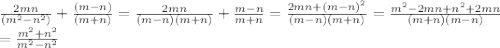 \frac{2mn}{(m^2-n^2)} + \frac{(m-n)}{(m+n)} = \frac{2mn}{(m-n)(m+n)} + \frac{m-n}{m+n} = \frac{2mn+(m-n)^2}{(m-n)(m+n)} = \frac{m^2-2mn+n^2+2mn}{(m+n)(m-n)}\\&#10;= \frac{m^2+n^2}{m^2-n^2}