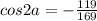 cos 2a =- \frac{119}{169}