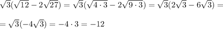 \sqrt3(\sqrt{12}-2\sqrt{27})=\sqrt3(\sqrt{4\cdot 3}-2\sqrt{9\cdot 3})=\sqrt3(2\sqrt3-6\sqrt3)=\\\\=\sqrt3(-4\sqrt3)=-4\cdot 3=-12