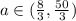 a \in (\frac{8}{3}, \frac{50}{3})