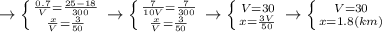 \\ \\\rightarrow \left \{ {{ \frac{0.7}{V} = \frac{25-18}{300} } \atop {\frac{x}{V}= \frac{3}{50}}} \right. \rightarrow \left \{ {{ \frac{7}{10V}= \frac{7}{300} } \atop {\frac{x}{V}= \frac{3}{50}}} \right. \rightarrow \left \{ {{V=30} \atop {x= \frac{3V}{50} }} \right. \rightarrow \left \{ {{V=30} \atop {x=1.8(km)}} \right.