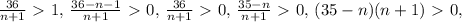 \frac{36}{n+1}\ \textgreater \ 1,\, \frac{36-n-1}{n+1}\ \textgreater \ 0,\, \frac{36}{n+1}\ \textgreater \ 0,\, \frac{35-n}{n+1}\ \textgreater \ 0,\, (35-n)(n+1)\ \textgreater \ 0,