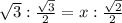 \sqrt{3} : \frac{ \sqrt{3}}{2} =x: \frac{ \sqrt{2}}{2}