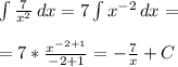 \int\limits { \frac{7}{x^2} } \, dx =7 \int\limits {x^{-2}} \, dx = \\ \\ =7 *\frac{x^{-2+1}}{-2+1} =- \frac{7}{x}+C