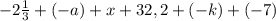 -2 \frac{1}{3} +(-a)+x+32,2+(-k)+(-7)