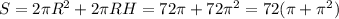 S=2\pi R^2 +2\pi R H=72\pi+72\pi^2=72(\pi+\pi^2)