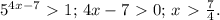 5^{4x-7}\ \textgreater \ 1;\, 4x-7\ \textgreater \ 0;\,x\ \textgreater \ \frac{7}{4}.