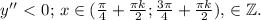 y''\ \textless \ 0;\, x\in (\frac{\pi}{4}+\frac{\pi k}{2}; \frac{3\pi}{4}+\frac{\pi k}{2}),\,\k\in\mathbb{Z}.