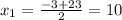 x_{1} = \frac{-3+23}{2} =10