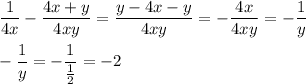 \displaystyle \frac{1}{4x}- \frac{4x+y}{4xy}= \frac{y-4x-y}{4xy}=- \frac{4x}{4xy}=- \frac{1}{y}\\\\ -\frac{1}{y}= -\frac{1}{ \frac{1}{2}}=-2