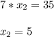 7* x_{2}=35 \\ \\ &#10; x_{2}=5