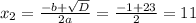 x_{2}= \frac{-b+\sqrt{D}}{2a}= \frac{-1+23}{2}=11