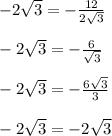 -2 \sqrt{3}=- \frac{12}{2 \sqrt{3} } \\\\-2 \sqrt{3}=- \frac{6}{ \sqrt{3} }\\\\-2 \sqrt{3}=- \frac{6 \sqrt{3} }{3}\\\\-2 \sqrt{3}=-2 \sqrt{3}