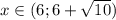 x \in (6;6+ \sqrt{10})