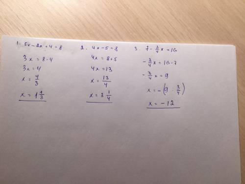 Решите уравнения: 5x-2x+4=8 4x-5=8 7-3/4x=16 , умоляю