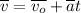 \overline{v} = \overline{v_o} + \overline{a} t