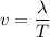 \displaystyle v=\frac{\lambda}{T}