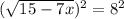 ( \sqrt{15-7x} )^{2} = 8^{2}